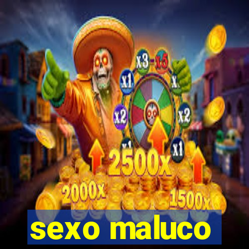 sexo maluco